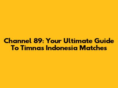 Channel 89: Your Ultimate Guide To Timnas Indonesia Matches
