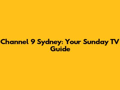 Channel 9 Sydney: Your Sunday TV Guide