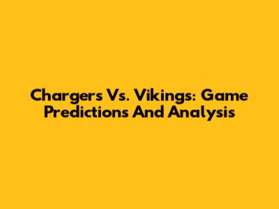Chargers Vs. Vikings: Game Predictions And Analysis