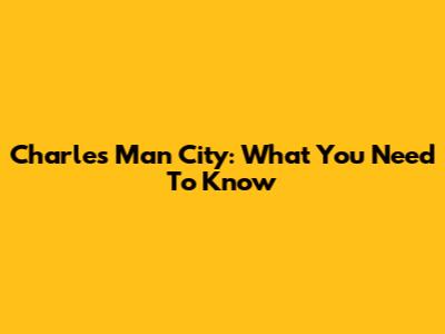 Charles Man City: What You Need To Know