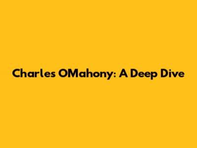Charles O'Mahony: A Deep Dive