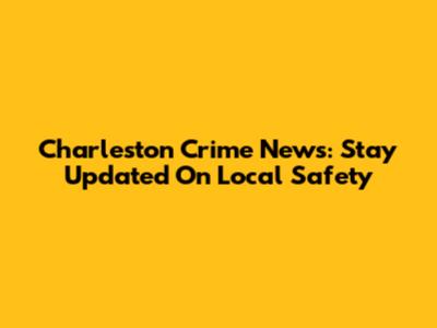 Charleston Crime News: Stay Updated On Local Safety