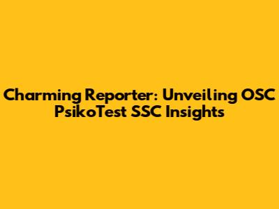 Charming Reporter: Unveiling OSC PsikoTest SSC Insights