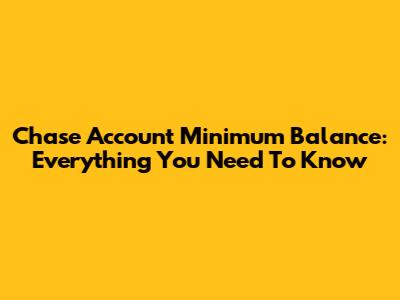 Chase Account Minimum Balance: Everything You Need To Know