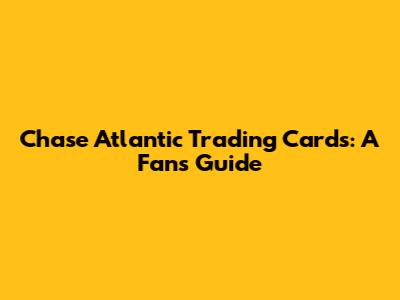 Chase Atlantic Trading Cards: A Fan's Guide
