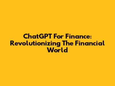 ChatGPT For Finance: Revolutionizing The Financial World