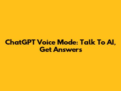 ChatGPT Voice Mode: Talk To AI, Get Answers