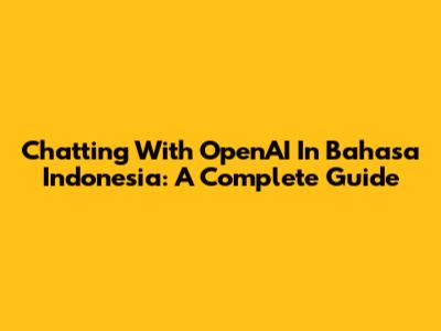 Chatting With OpenAI In Bahasa Indonesia: A Complete Guide