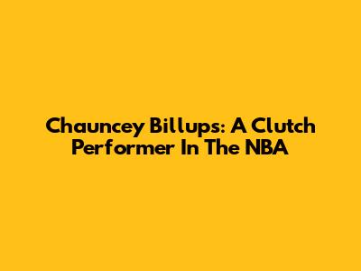 Chauncey Billups: A Clutch Performer In The NBA