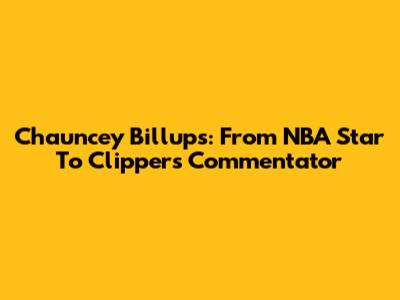 Chauncey Billups: From NBA Star To Clippers Commentator