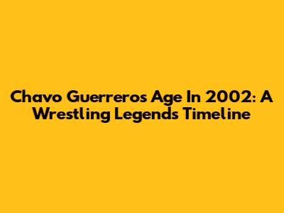 Chavo Guerrero's Age In 2002: A Wrestling Legend's Timeline