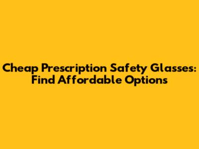 Cheap Prescription Safety Glasses: Find Affordable Options