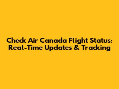 Check Air Canada Flight Status: Real-Time Updates & Tracking