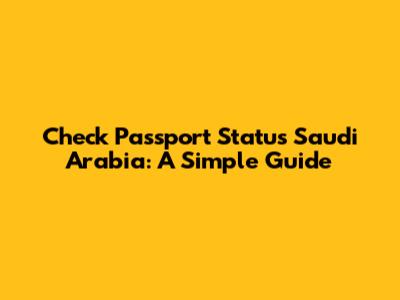 Check Passport Status Saudi Arabia: A Simple Guide