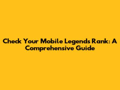 Check Your Mobile Legends Rank: A Comprehensive Guide