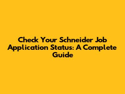 Check Your Schneider Job Application Status: A Complete Guide
