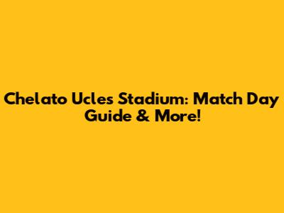 Chelato Ucles Stadium: Match Day Guide & More!