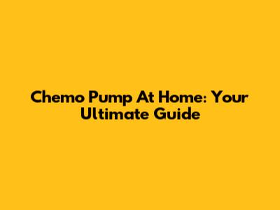 Chemo Pump At Home: Your Ultimate Guide