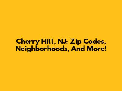 Cherry Hill, NJ: Zip Codes, Neighborhoods, And More!