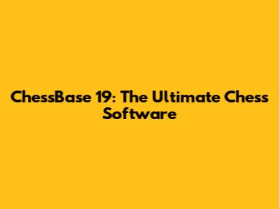 ChessBase 19: The Ultimate Chess Software