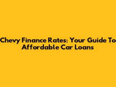 Chevy Finance Rates: Your Guide To Affordable Car Loans