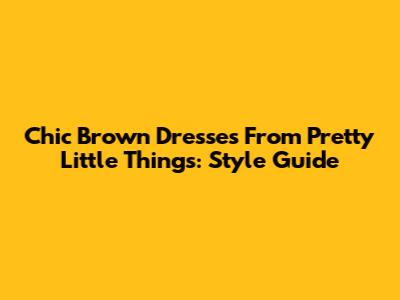 Chic Brown Dresses From Pretty Little Things: Style Guide
