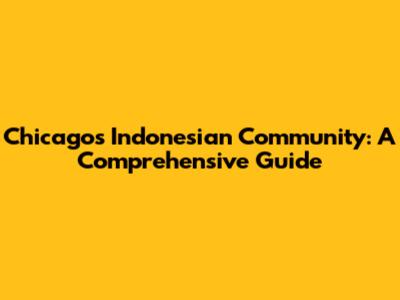 Chicago's Indonesian Community: A Comprehensive Guide