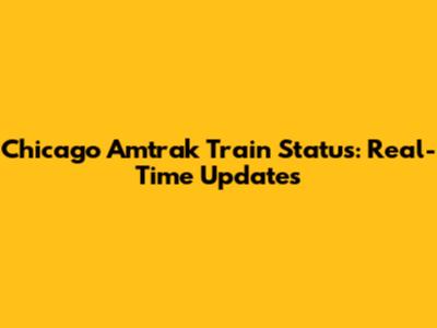 Chicago Amtrak Train Status: Real-Time Updates