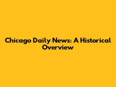 Chicago Daily News: A Historical Overview