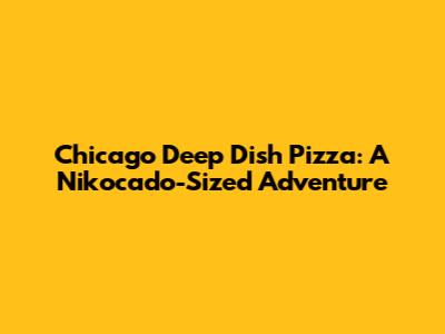 Chicago Deep Dish Pizza: A Nikocado-Sized Adventure
