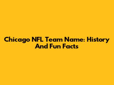 Chicago NFL Team Name: History And Fun Facts