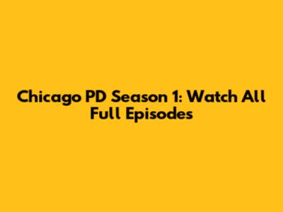 Chicago PD Season 1: Watch All Full Episodes