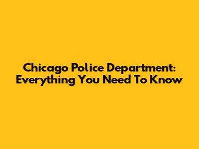 Chicago Police Department: Everything You Need To Know