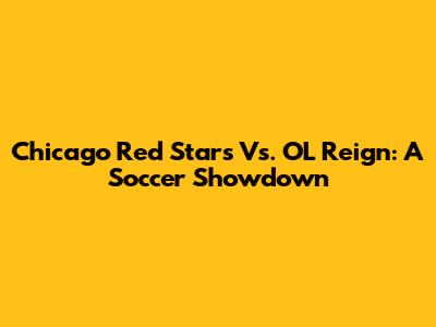 Chicago Red Stars Vs. OL Reign: A Soccer Showdown