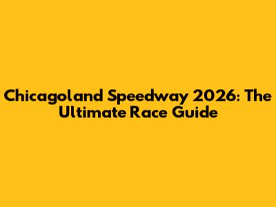 Chicagoland Speedway 2026: The Ultimate Race Guide