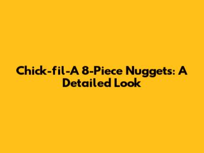 Chick-fil-A 8-Piece Nuggets: A Detailed Look