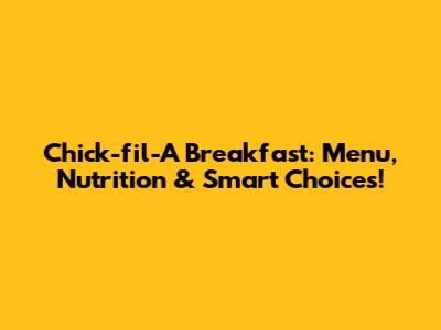 Chick-fil-A Breakfast: Menu, Nutrition & Smart Choices!