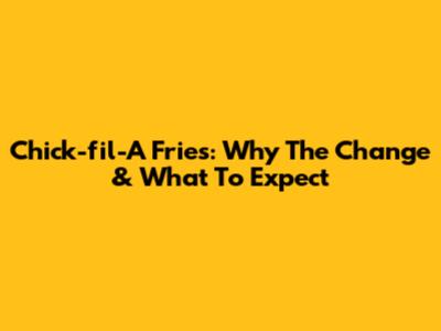 Chick-fil-A Fries: Why The Change & What To Expect