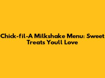 Chick-fil-A Milkshake Menu: Sweet Treats You'll Love