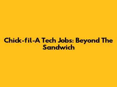 Chick-fil-A Tech Jobs: Beyond The Sandwich