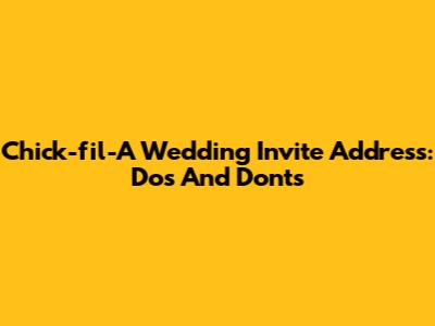 Chick-fil-A Wedding Invite Address: Dos And Don'ts