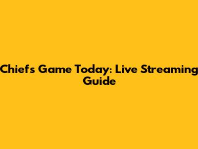 Chiefs Game Today: Live Streaming Guide