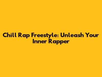Chill Rap Freestyle: Unleash Your Inner Rapper