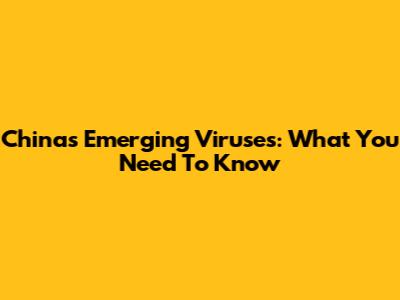 China's Emerging Viruses: What You Need To Know