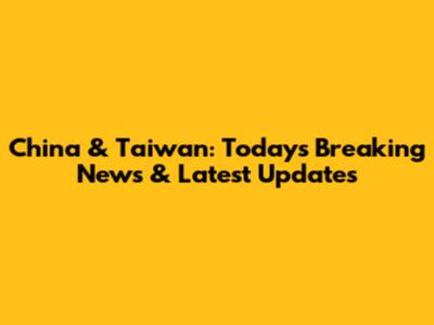 China & Taiwan: Today's Breaking News & Latest Updates