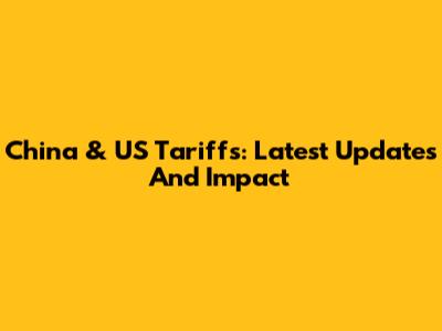 China & US Tariffs: Latest Updates And Impact