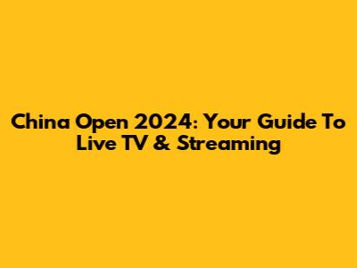 China Open 2024: Your Guide To Live TV & Streaming