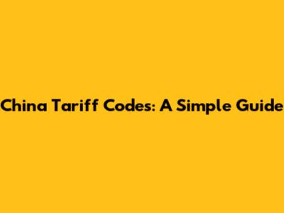 China Tariff Codes: A Simple Guide