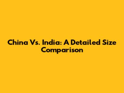 China Vs. India: A Detailed Size Comparison