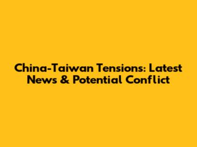 China-Taiwan Tensions: Latest News & Potential Conflict